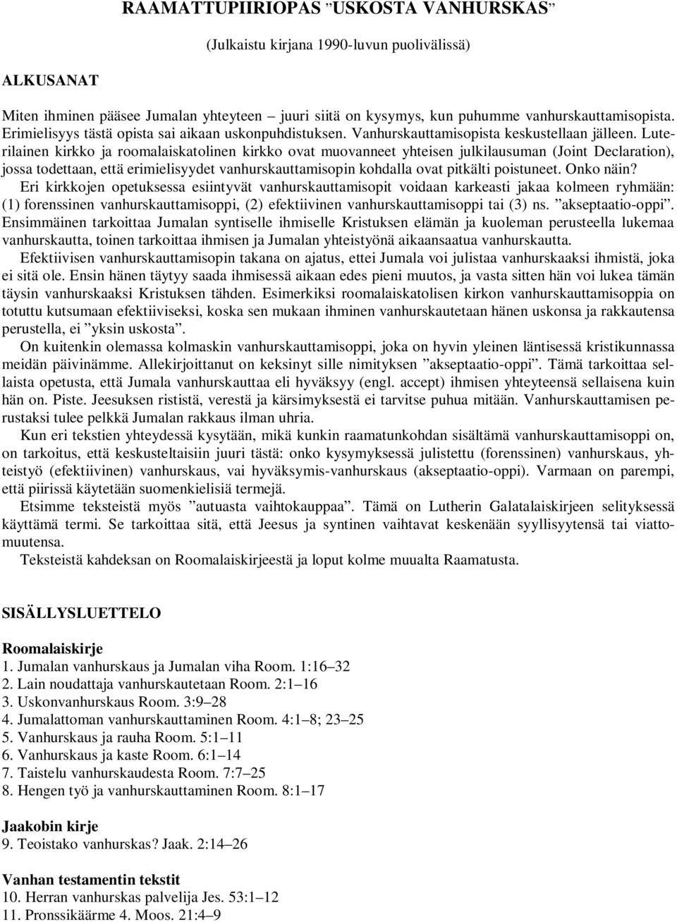 Luterilainen kirkko ja roomalaiskatolinen kirkko ovat muovanneet yhteisen julkilausuman (Joint Declaration), jossa todettaan, että erimielisyydet vanhurskauttamisopin kohdalla ovat pitkälti