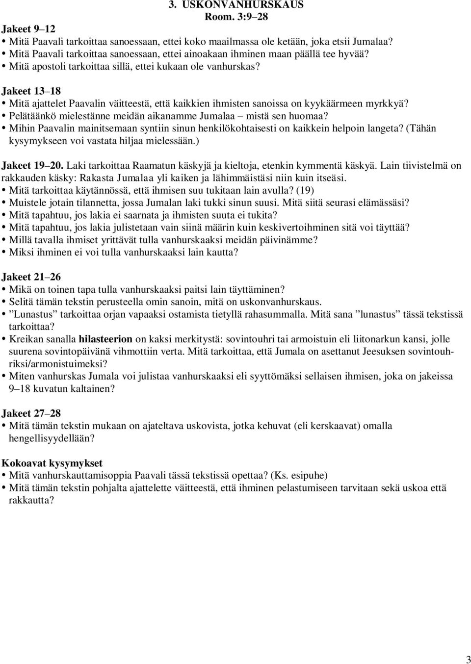 Jakeet 13 18 Mitä ajattelet Paavalin väitteestä, että kaikkien ihmisten sanoissa on kyykäärmeen myrkkyä? Pelätäänkö mielestänne meidän aikanamme Jumalaa mistä sen huomaa?