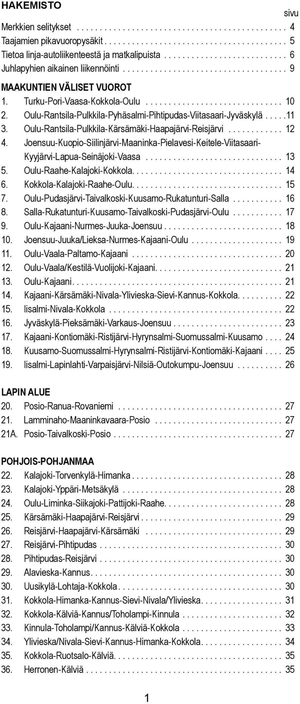 Ouu-Rantsia-Pukkia-Pyhäsami-Pihtipudas-Viitasaari-Jyväskyä.....11 3. Ouu-Rantsia-Pukkia-Kärsämäki-Haapajärvi-Reisjärvi............ 12 4.