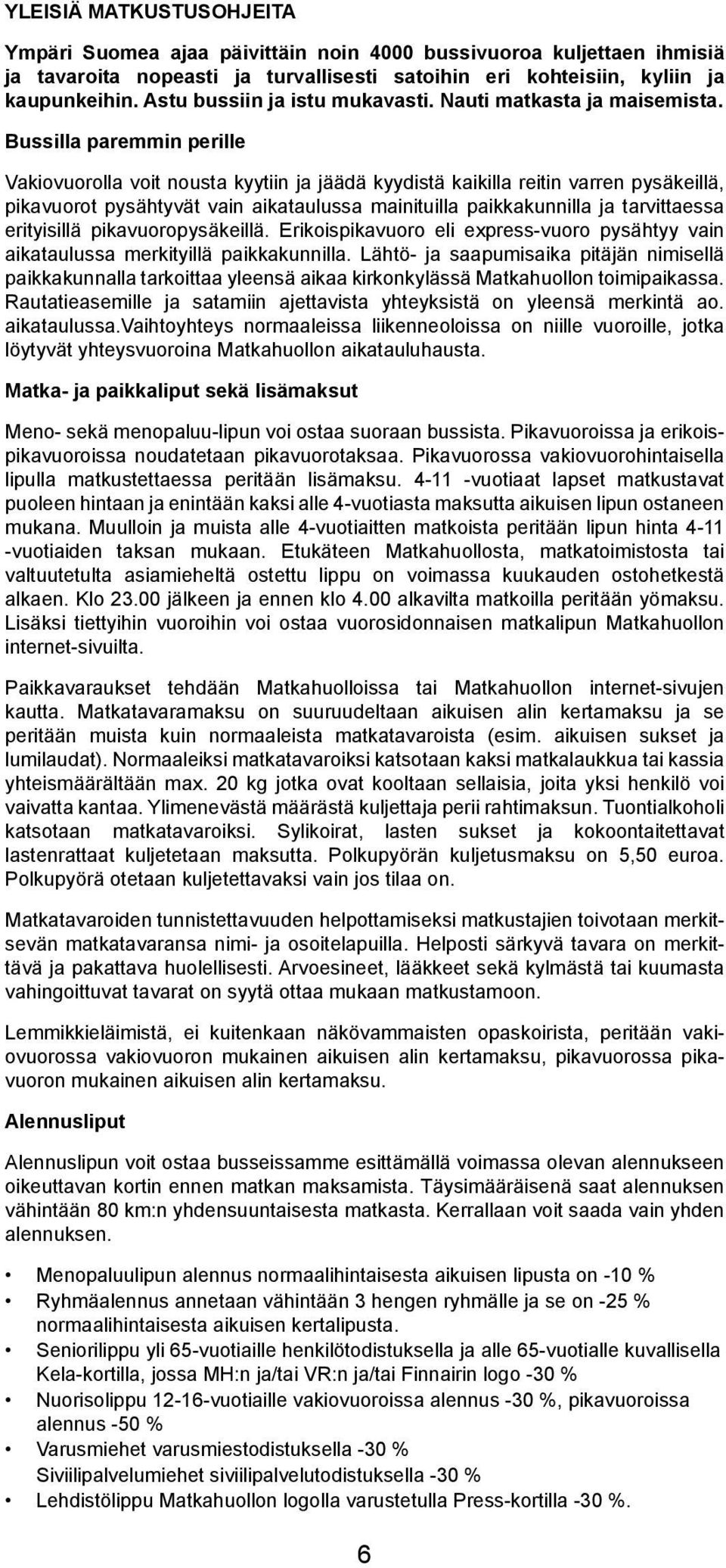 Bussia paremmin perie Vakiovuoroa voit nousta kyytiin ja jäädä kyydistä kaikia reitin varren pysäkeiä, pikavuorot pysähtyvät vain aikatauussa mainituia paikkakunnia ja tarvittaessa erityisiä