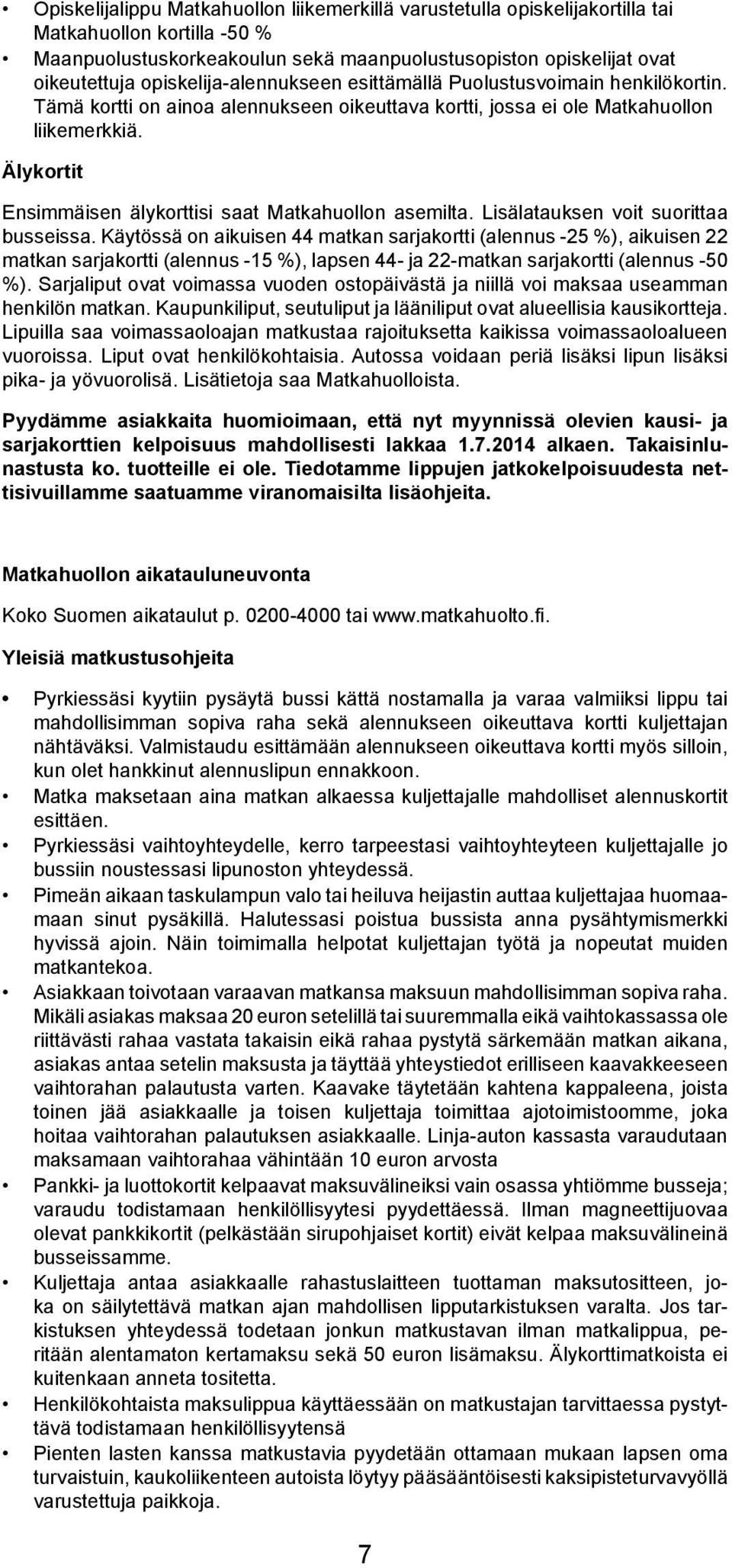 Lisäatauksen voit suorittaa busseissa. Käytössä on aikuisen 44 matkan sarjakortti (aennus -25 %), aikuisen 22 matkan sarjakortti (aennus -15 %), apsen 44- ja 22-matkan sarjakortti (aennus -50 %).