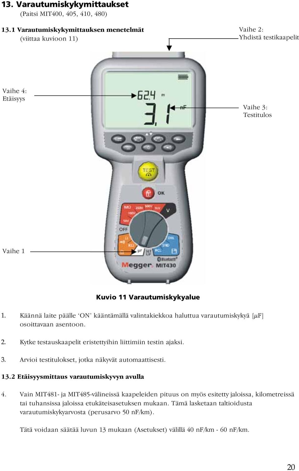 Käännä laite päälle ON kääntämällä valintakiekkoa haluttua varautumiskykyä [μf] osoittavaan asentoon. 2. Kytke testauskaapelit eristettyihin liittimiin testin ajaksi. 3.