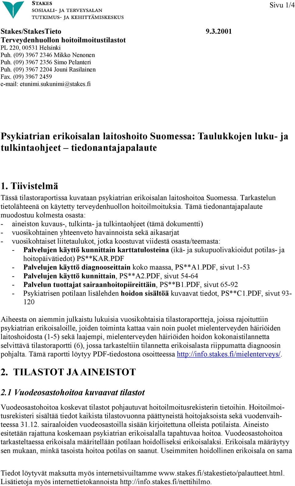 Tiivistelmä Tässä tilastoraportissa kuvataan psykiatrian erikoisalan laitoshoitoa Suomessa. Tarkastelun tietolähteenä on käytetty terveydenhuollon hoitoilmoituksia.