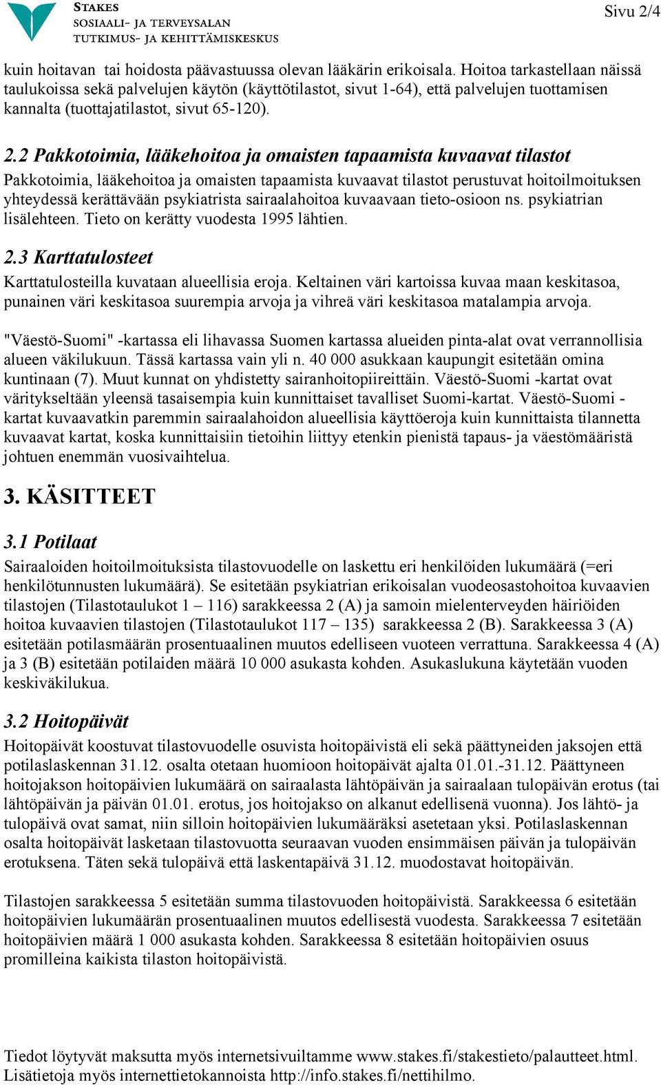 2 Pakkotoimia, lääkehoitoa ja omaisten tapaamista kuvaavat tilastot Pakkotoimia, lääkehoitoa ja omaisten tapaamista kuvaavat tilastot perustuvat hoitoilmoituksen yhteydessä kerättävään psykiatrista