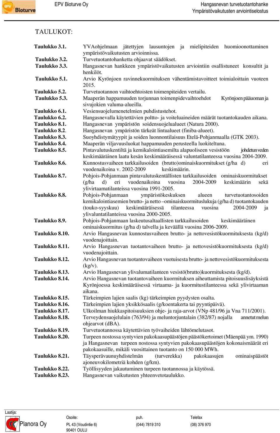 Maaperän happamuuden torjunnan toimenpidevaihtoehdot Kyrönjoen pääuoman ja sivujokien valuma-alueilla. Taulukko 6.1. Vesiensuojelumenetelmien puhdistustehot. Taulukko 6.2.