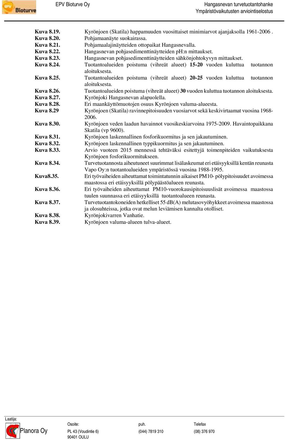 Tuotantoalueiden poistuma (vihreät alueet) 15-20 vuoden kuluttua tuotannon aloituksesta. Kuva 8.25. Tuotantoalueiden poistuma (vihreät alueet) 20-25 vuoden kuluttua tuotannon aloituksesta. Kuva 8.26.