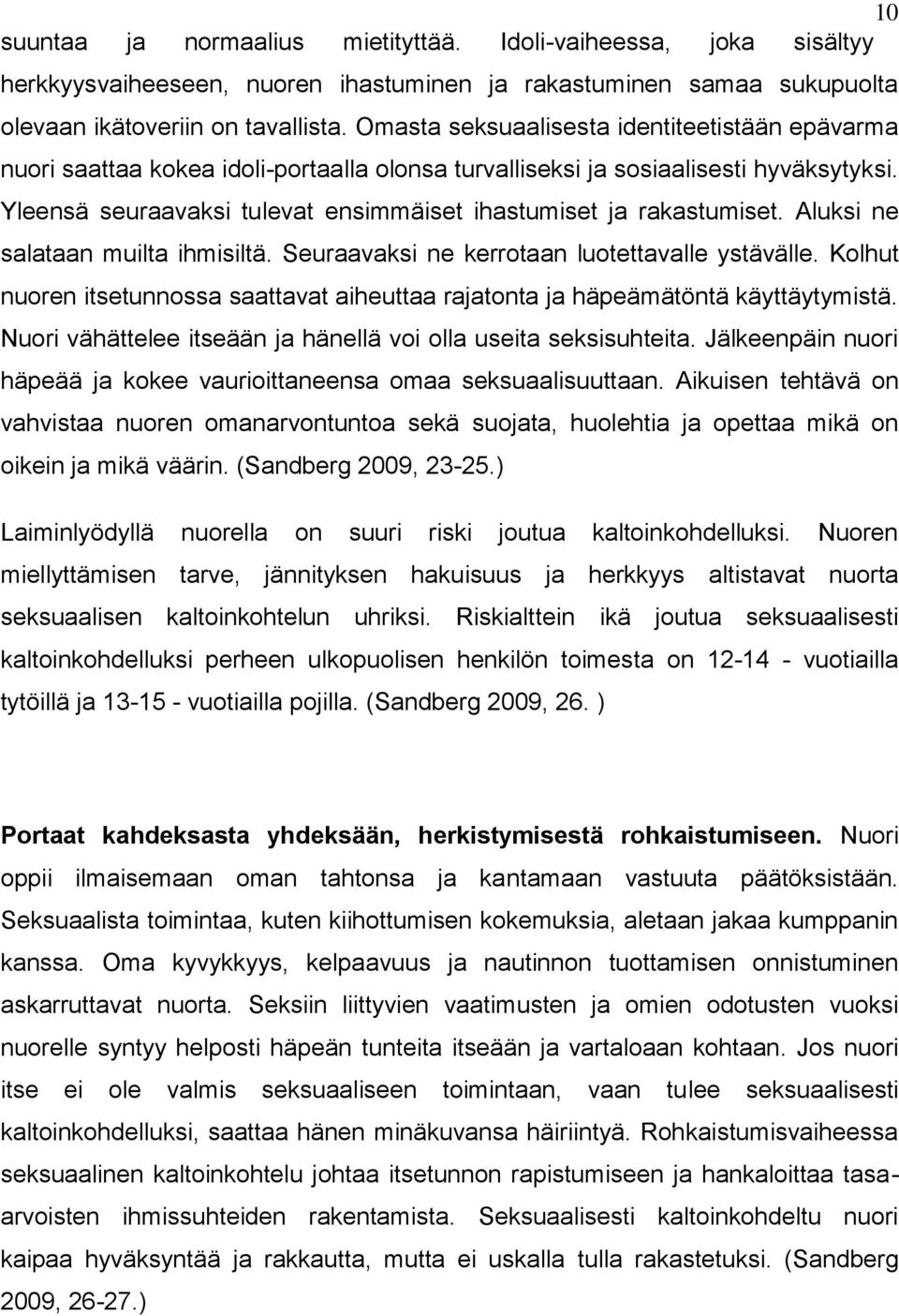 Yleensä seuraavaksi tulevat ensimmäiset ihastumiset ja rakastumiset. Aluksi ne salataan muilta ihmisiltä. Seuraavaksi ne kerrotaan luotettavalle ystävälle.