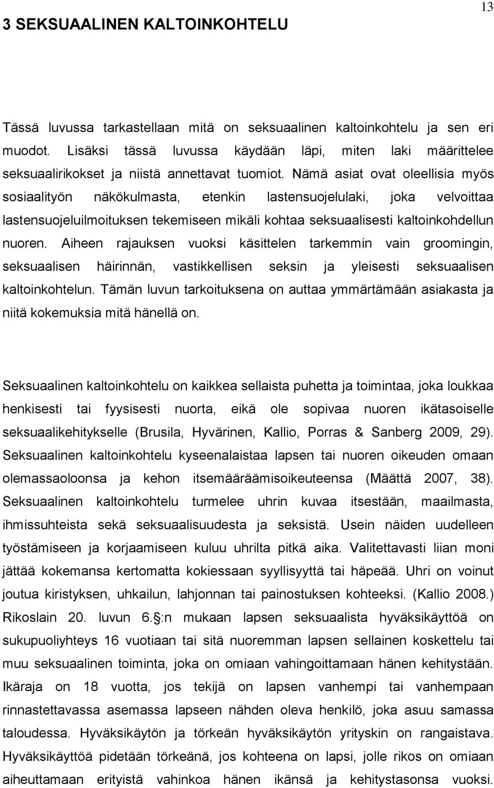 Nämä asiat ovat oleellisia myös sosiaalityön näkökulmasta, etenkin lastensuojelulaki, joka velvoittaa lastensuojeluilmoituksen tekemiseen mikäli kohtaa seksuaalisesti kaltoinkohdellun nuoren.