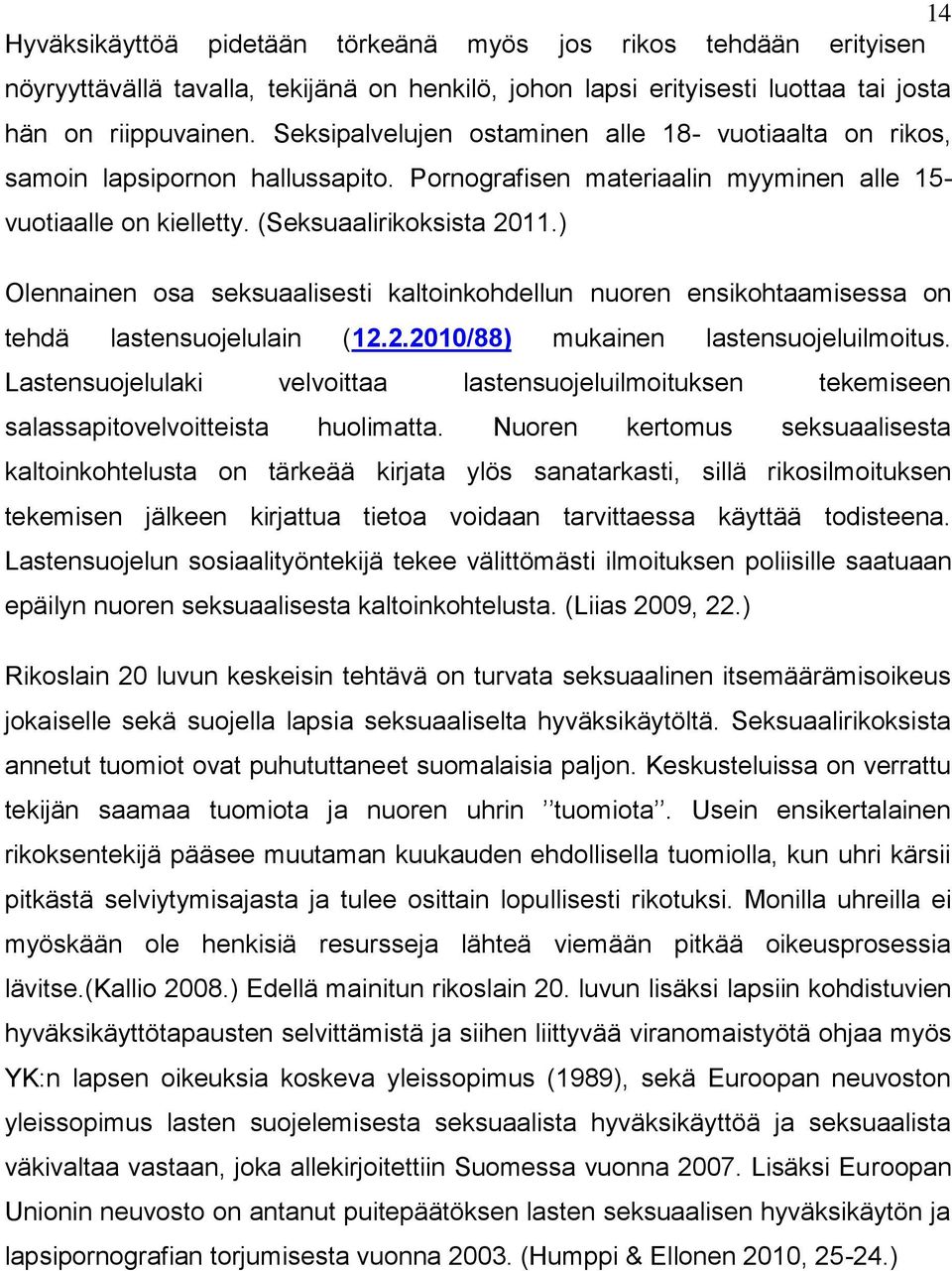 ) Olennainen osa seksuaalisesti kaltoinkohdellun nuoren ensikohtaamisessa on tehdä lastensuojelulain (12.2.2010/88) mukainen lastensuojeluilmoitus.