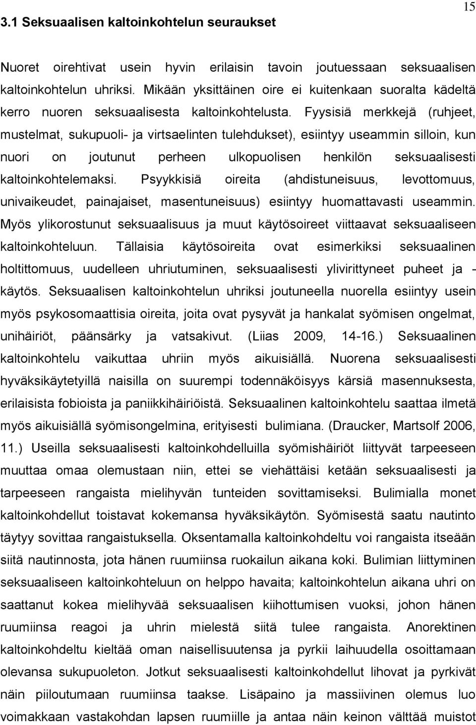 Fyysisiä merkkejä (ruhjeet, mustelmat, sukupuoli- ja virtsaelinten tulehdukset), esiintyy useammin silloin, kun nuori on joutunut perheen ulkopuolisen henkilön seksuaalisesti kaltoinkohtelemaksi.