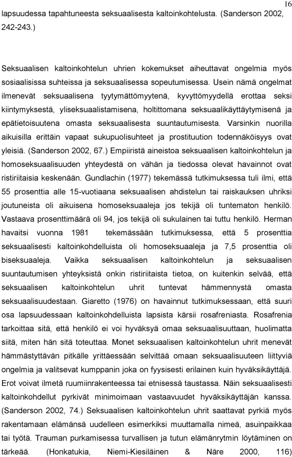 Usein nämä ongelmat ilmenevät seksuaalisena tyytymättömyytenä, kyvyttömyydellä erottaa seksi kiintymyksestä, yliseksuaalistamisena, holtittomana seksuaalikäyttäytymisenä ja epätietoisuutena omasta
