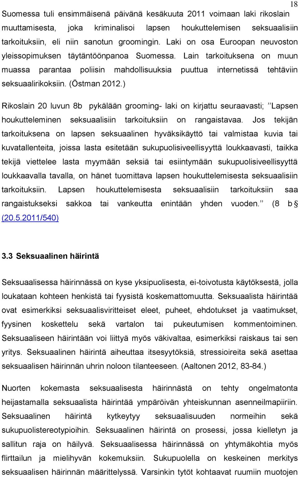 (Östman 2012.) Rikoslain 20 luvun 8b pykälään grooming- laki on kirjattu seuraavasti; Lapsen houkutteleminen seksuaalisiin tarkoituksiin on rangaistavaa.