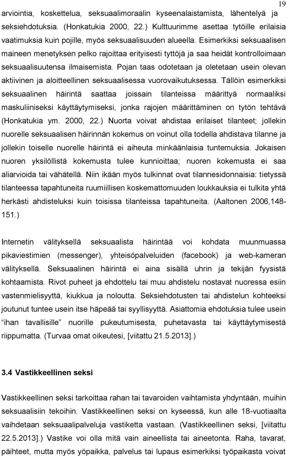 Esimerkiksi seksuaalisen maineen menetyksen pelko rajoittaa erityisesti tyttöjä ja saa heidät kontrolloimaan seksuaalisuutensa ilmaisemista.