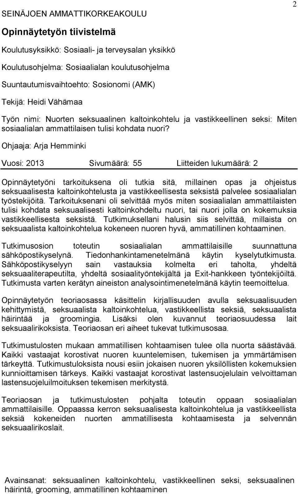 Ohjaaja: Arja Hemminki Vuosi: 2013 Sivumäärä: 55 Liitteiden lukumäärä: 2 Opinnäytetyöni tarkoituksena oli tutkia sitä, millainen opas ja ohjeistus seksuaalisesta kaltoinkohtelusta ja