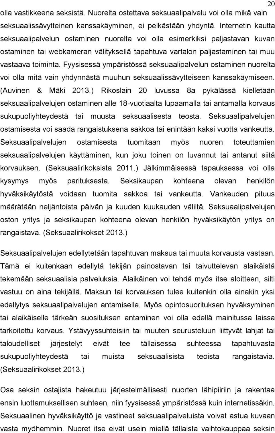 Fyysisessä ympäristössä seksuaalipalvelun ostaminen nuorelta voi olla mitä vain yhdynnästä muuhun seksuaalissävytteiseen kanssakäymiseen. (Auvinen & Mäki 2013.