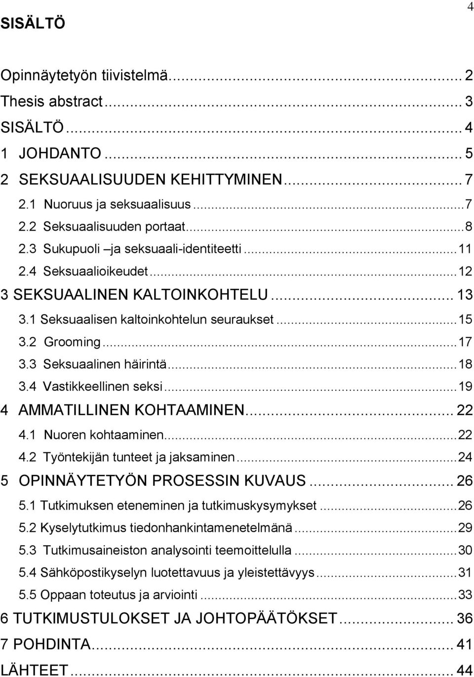 3 Seksuaalinen häirintä... 18 3.4 Vastikkeellinen seksi... 19 4 AMMATILLINEN KOHTAAMINEN... 22 4.1 Nuoren kohtaaminen... 22 4.2 Työntekijän tunteet ja jaksaminen... 24 5 OPINNÄYTETYÖN PROSESSIN KUVAUS.