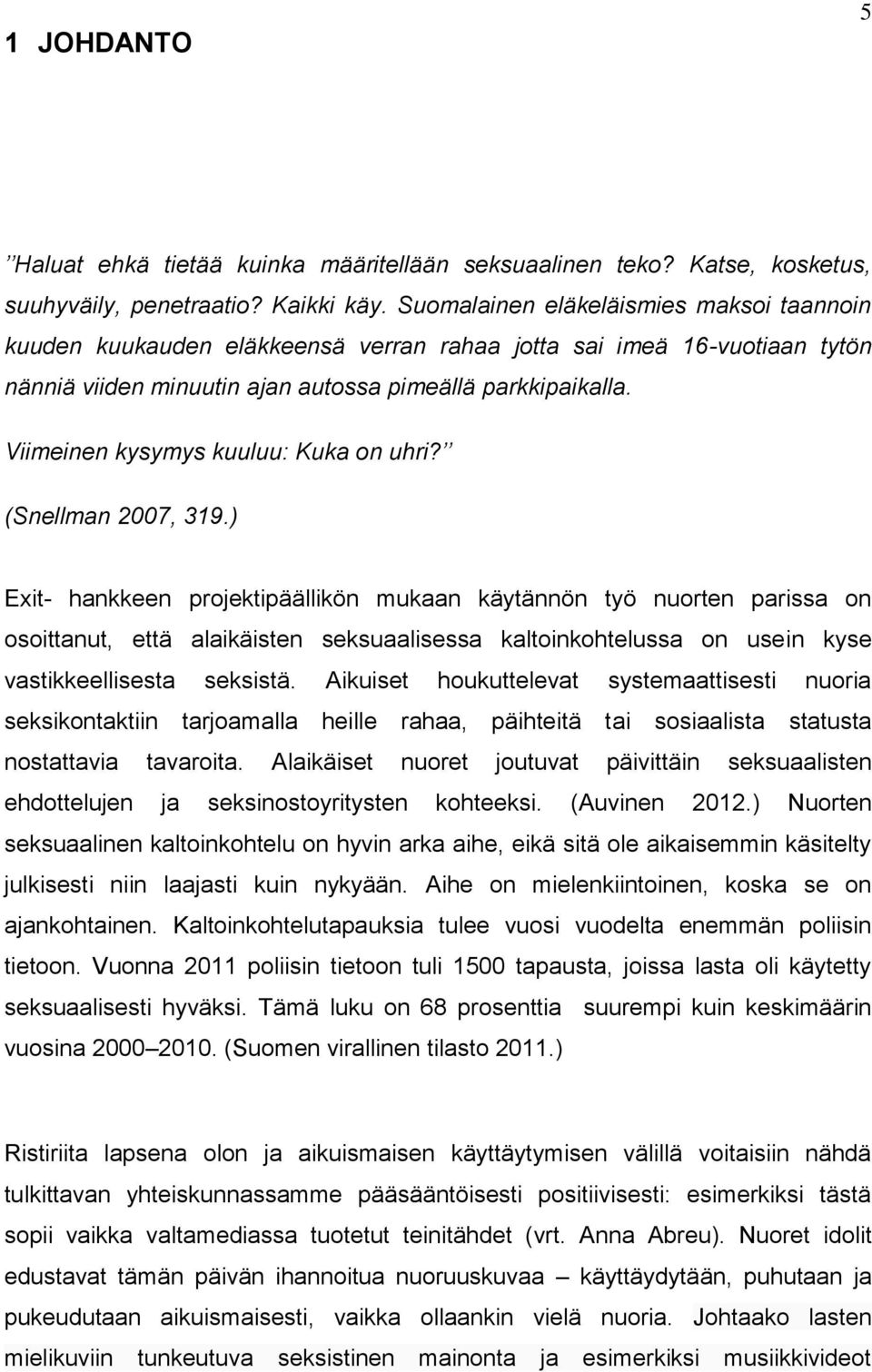 Viimeinen kysymys kuuluu: Kuka on uhri? (Snellman 2007, 319.