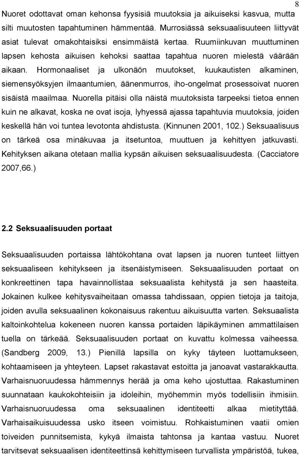 Hormonaaliset ja ulkonäön muutokset, kuukautisten alkaminen, siemensyöksyjen ilmaantumien, äänenmurros, iho-ongelmat prosessoivat nuoren sisäistä maailmaa.
