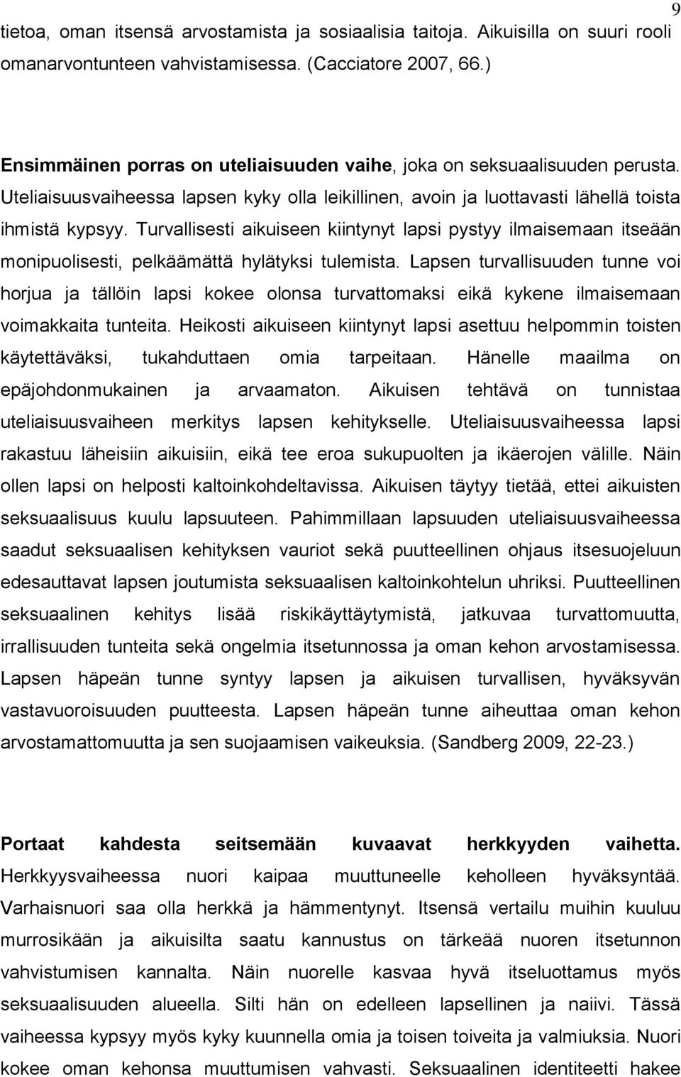 Turvallisesti aikuiseen kiintynyt lapsi pystyy ilmaisemaan itseään monipuolisesti, pelkäämättä hylätyksi tulemista.