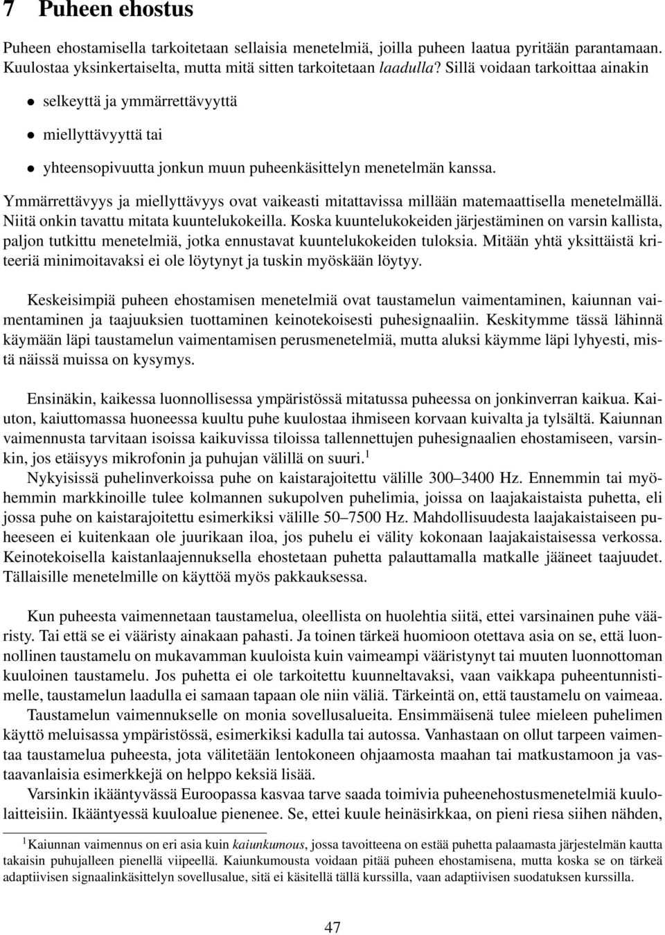 Ymmärrettävyys ja mieyttävyys ovat vaieasti mitattavissa miään matemaattisea menetemää. Niitä onin tavattu mitata uunteuoeia.