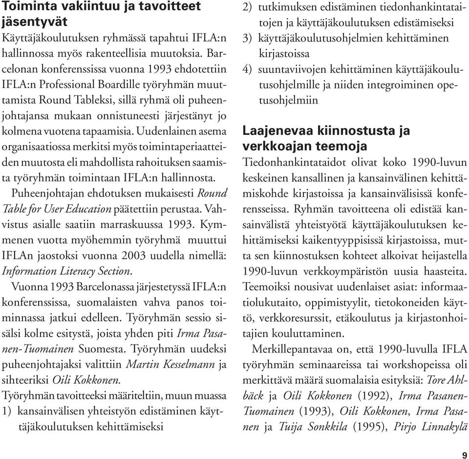 vuotena tapaamisia. Uudenlainen asema organisaatiossa merkitsi myös toimintaperiaatteiden muutosta eli mahdollista rahoituksen saamista työryhmän toimintaan IFLA:n hallinnosta.