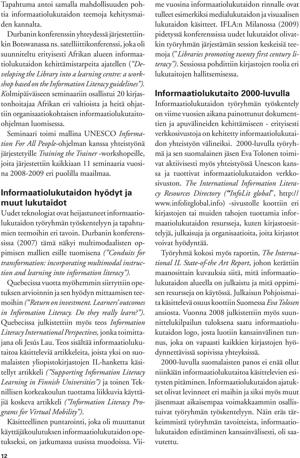 Information Literacy guidelines ). Kolmipäiväiseen seminaariin osallistui 20 kirjastonhoitajaa Afrikan eri valtioista ja heitä ohjattiin organisaatiokohtaisen informaatiolukutaitoohjelman luomisessa.