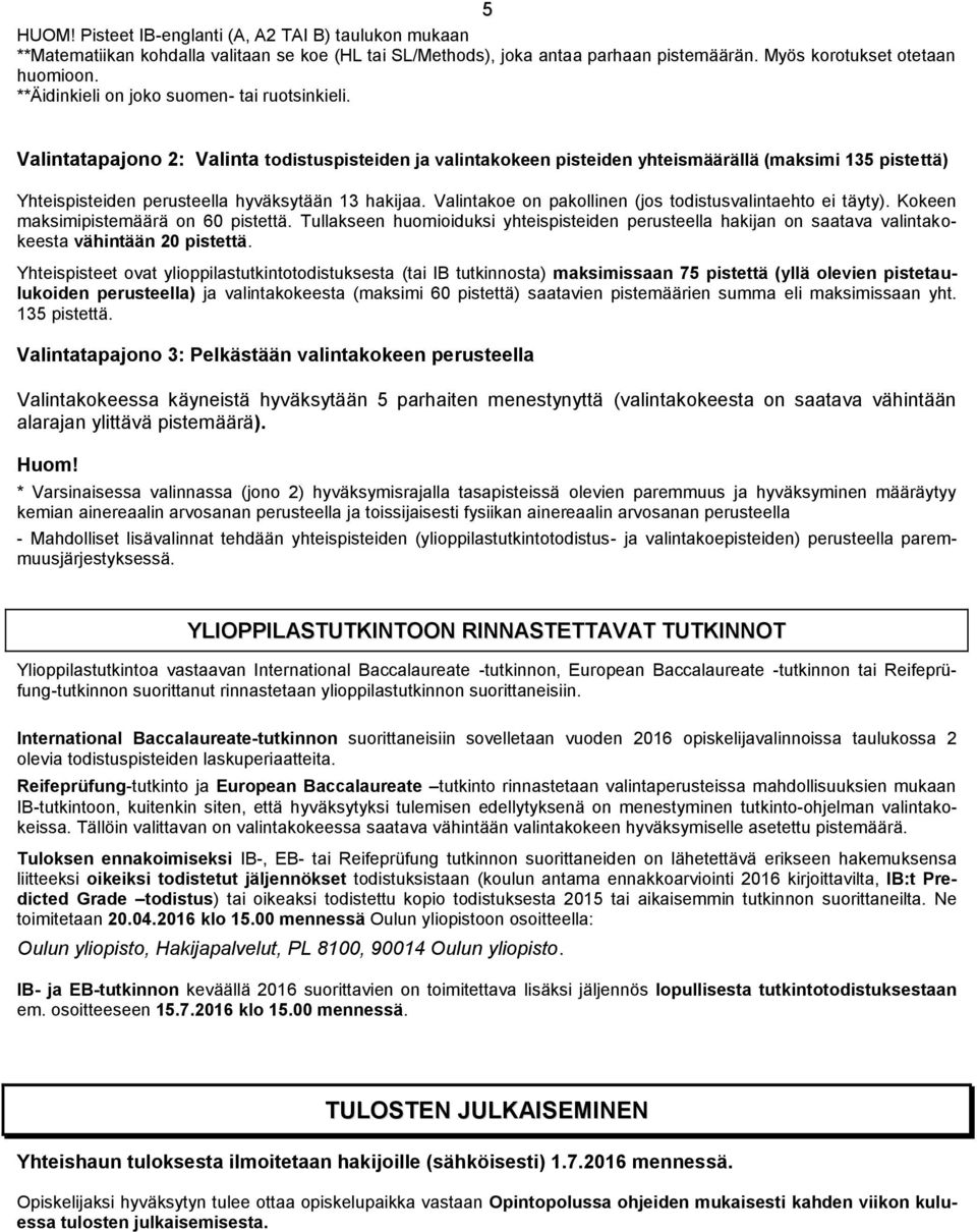 Valintatapajono 2: Valinta todistuspisteiden ja valintakokeen pisteiden yhteismäärällä (maksimi 135 pistettä) Yhteispisteiden perusteella hyväksytään 13 hakijaa.