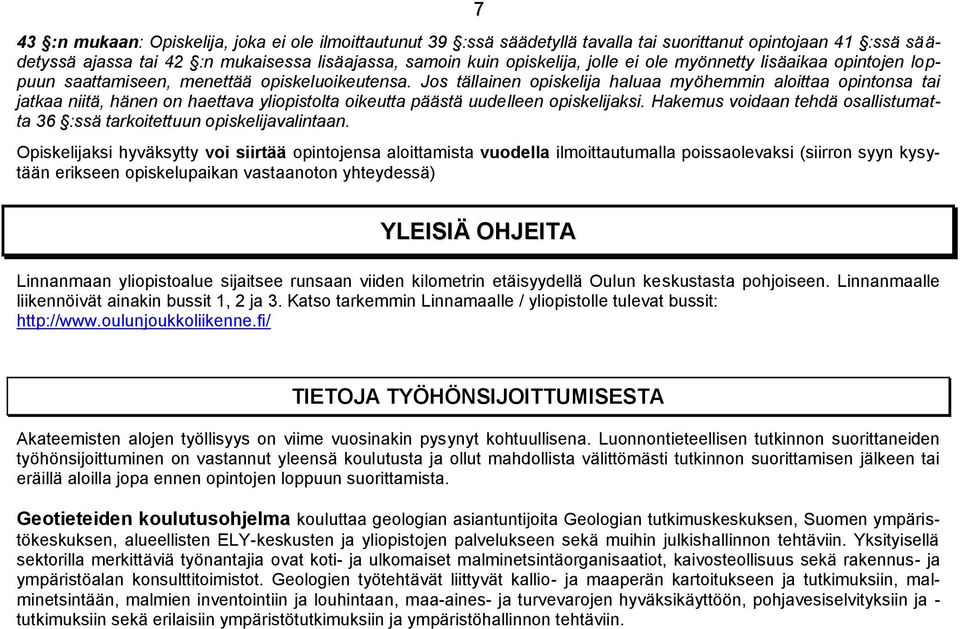 Jos tällainen opiskelija haluaa myöhemmin aloittaa opintonsa tai jatkaa niitä, hänen on haettava yliopistolta oikeutta päästä uudelleen opiskelijaksi.