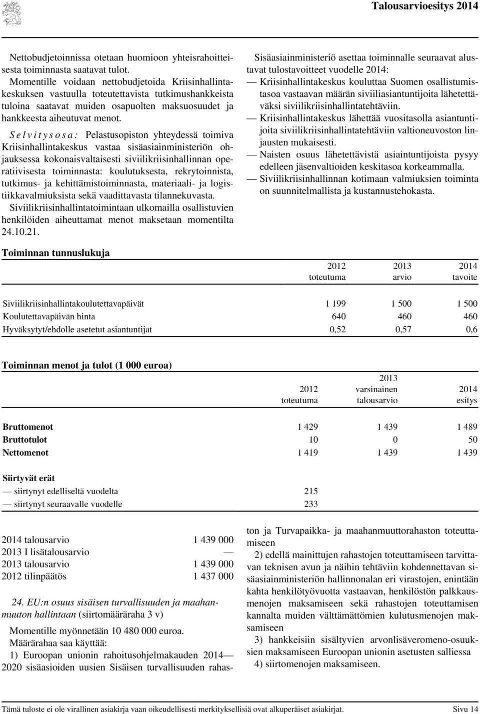 S e l v i t y s o s a : Pelastusopiston yhteydessä toimiva Kriisinhallintakeskus vastaa sisäasiainministeriön ohjauksessa kokonaisvaltaisesti siviilikriisinhallinnan operatiivisesta toiminnasta: