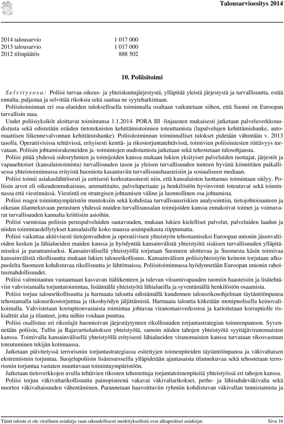 syyteharkintaan. Poliisitoiminnan eri osa-alueiden tuloksellisella toiminnalla osaltaan vaikutetaan siihen, että Suomi on Euroopan turvallisin maa. Uudet poliisiyksiköt aloittavat toimintansa 1.