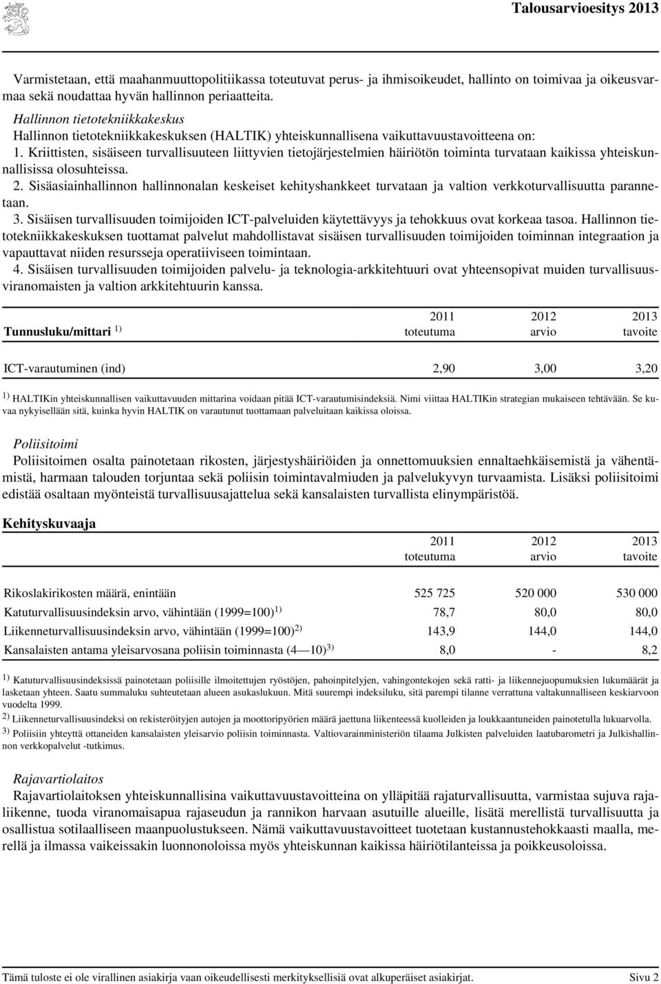 Kriittisten, sisäiseen turvallisuuteen liittyvien tietojärjestelmien häiriötön toiminta turvataan kaikissa yhteiskunnallisissa olosuhteissa. 2.