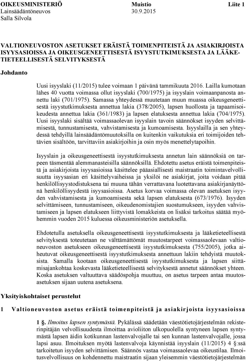 isyyslaki (11/2015) tulee voimaan 1 päivänä tammikuuta 2016. Lailla kumotaan lähes 40 vuotta voimassa ollut isyyslaki (700/1975) ja isyyslain voimaanpanosta annettu laki (701/1975).