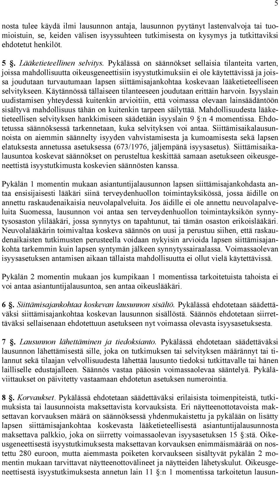 Pykälässä on säännökset sellaisia tilanteita varten, joissa mahdollisuutta oikeusgeneettisiin isyystutkimuksiin ei ole käytettävissä ja joissa joudutaan turvautumaan lapsen siittämisajankohtaa