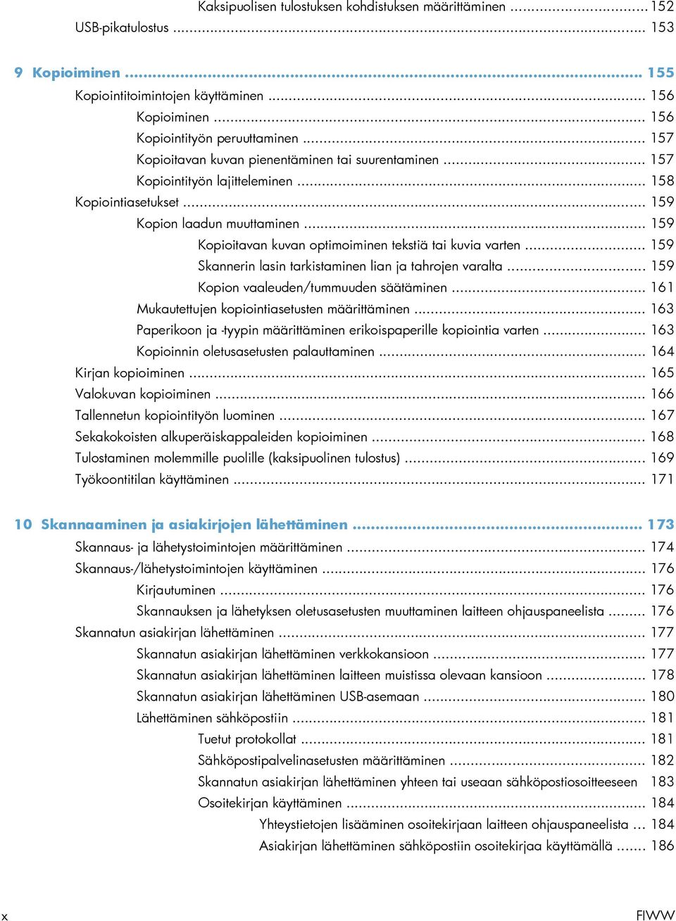 .. 159 Kopioitavan kuvan optimoiminen tekstiä tai kuvia varten... 159 Skannerin lasin tarkistaminen lian ja tahrojen varalta... 159 Kopion vaaleuden/tummuuden säätäminen.