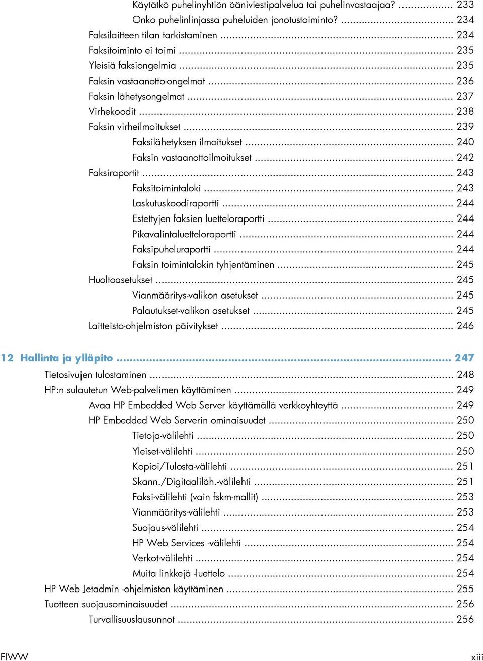 .. 240 Faksin vastaanottoilmoitukset... 242 Faksiraportit... 243 Faksitoimintaloki... 243 Laskutuskoodiraportti... 244 Estettyjen faksien luetteloraportti... 244 Pikavalintaluetteloraportti.