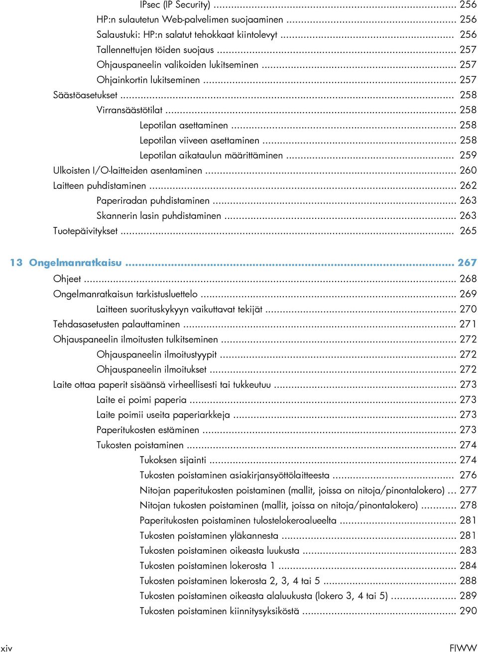 .. 258 Lepotilan aikataulun määrittäminen... 259 Ulkoisten I/O-laitteiden asentaminen... 260 Laitteen puhdistaminen... 262 Paperiradan puhdistaminen... 263 Skannerin lasin puhdistaminen.