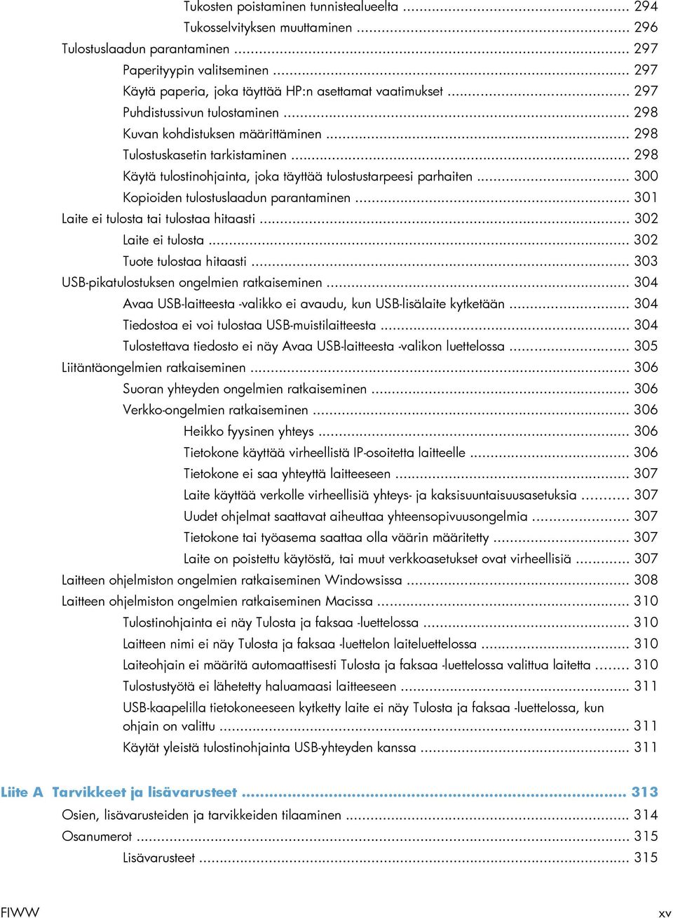 .. 298 Käytä tulostinohjainta, joka täyttää tulostustarpeesi parhaiten... 300 Kopioiden tulostuslaadun parantaminen... 301 Laite ei tulosta tai tulostaa hitaasti... 302 Laite ei tulosta.