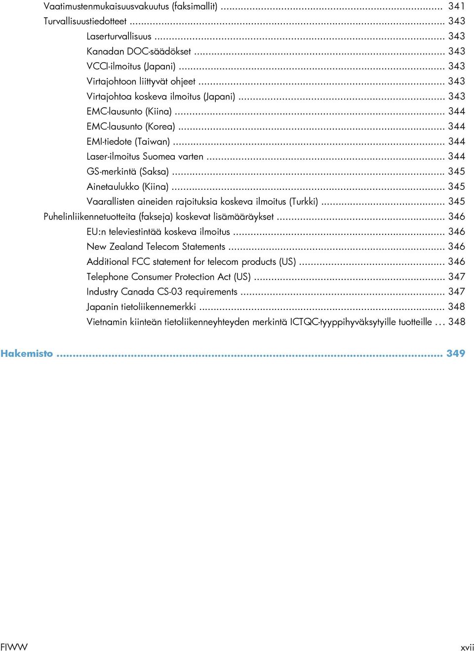 .. 345 Ainetaulukko (Kiina)... 345 Vaarallisten aineiden rajoituksia koskeva ilmoitus (Turkki)... 345 Puhelinliikennetuotteita (fakseja) koskevat lisämääräykset.
