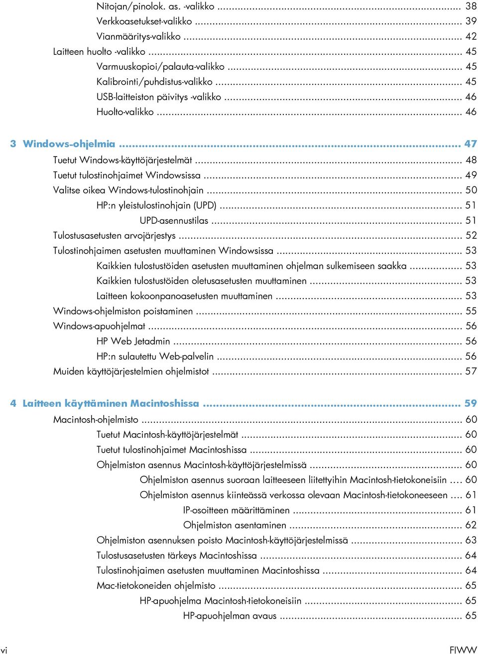 .. 49 Valitse oikea Windows-tulostinohjain... 50 HP:n yleistulostinohjain (UPD)... 51 UPD-asennustilas... 51 Tulostusasetusten arvojärjestys... 52 Tulostinohjaimen asetusten muuttaminen Windowsissa.