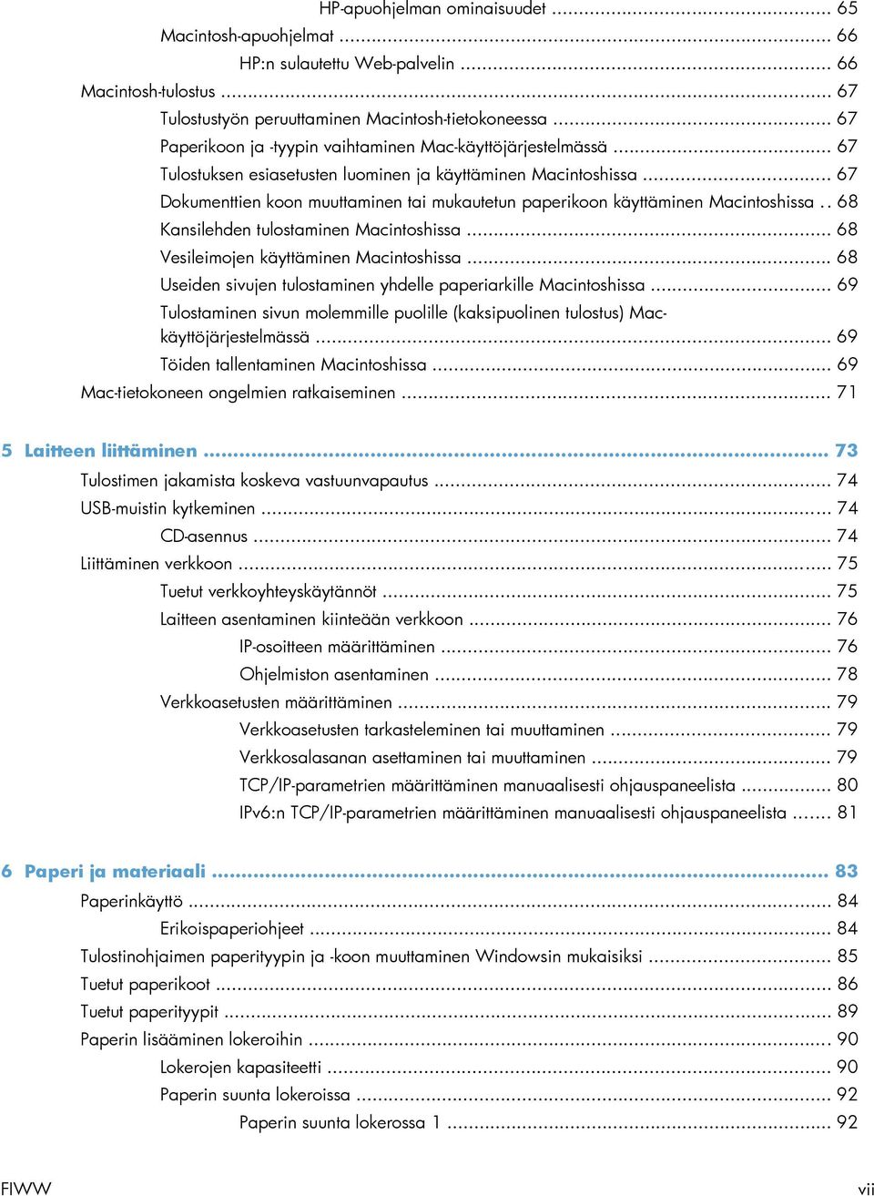 .. 67 Dokumenttien koon muuttaminen tai mukautetun paperikoon käyttäminen Macintoshissa.. 68 Kansilehden tulostaminen Macintoshissa... 68 Vesileimojen käyttäminen Macintoshissa.