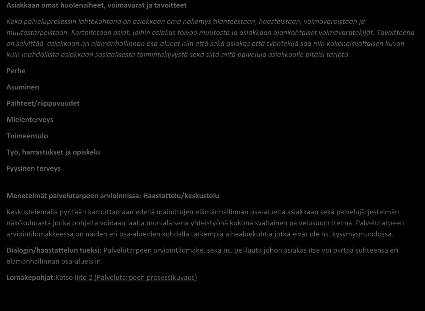 Palvelutarpeen arvioinnin sisältö Asiakkaan omat huolenaiheet, voimavarat ja tavoitteet Koko palveluprosessin lähtökohtana on asiakkaan oma näkemys tilanteestaan, haasteistaan, voimavaroistaan ja