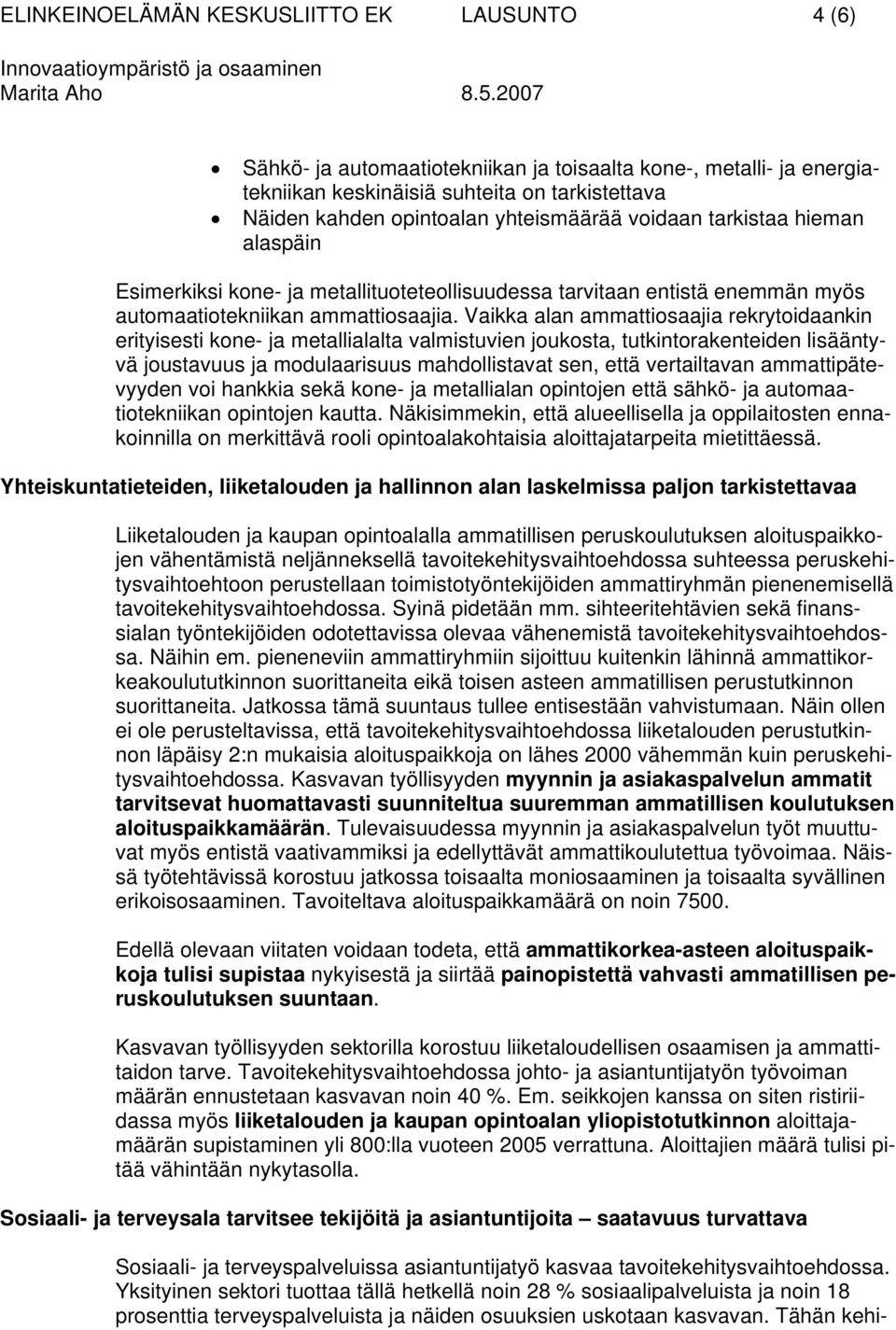 Vaikka alan ammattiosaajia rekrytoidaankin erityisesti kone- ja metallialalta valmistuvien joukosta, tutkintorakenteiden lisääntyvä joustavuus ja modulaarisuus mahdollistavat sen, että vertailtavan