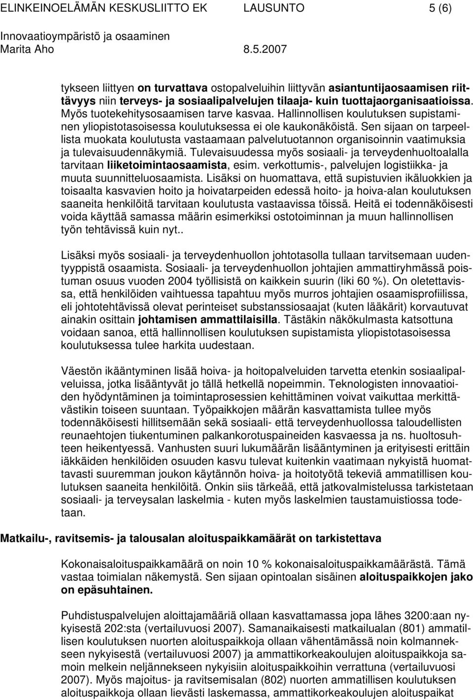 Sen sijaan on tarpeellista muokata koulutusta vastaamaan palvelutuotannon organisoinnin vaatimuksia ja tulevaisuudennäkymiä.