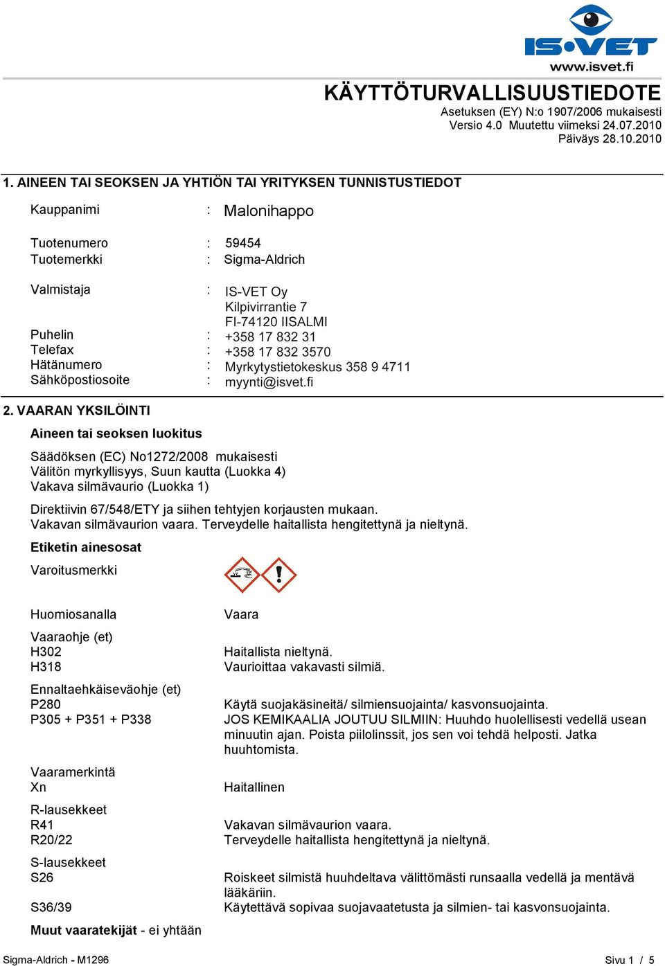 HELSINKI Puhelin : +35893509250 Telefax : +358935092555 Hätänumero : Myrkytystietokeskus 358 9 4711 Sähköpostiosoite : eurtechserv@sial.com 2.