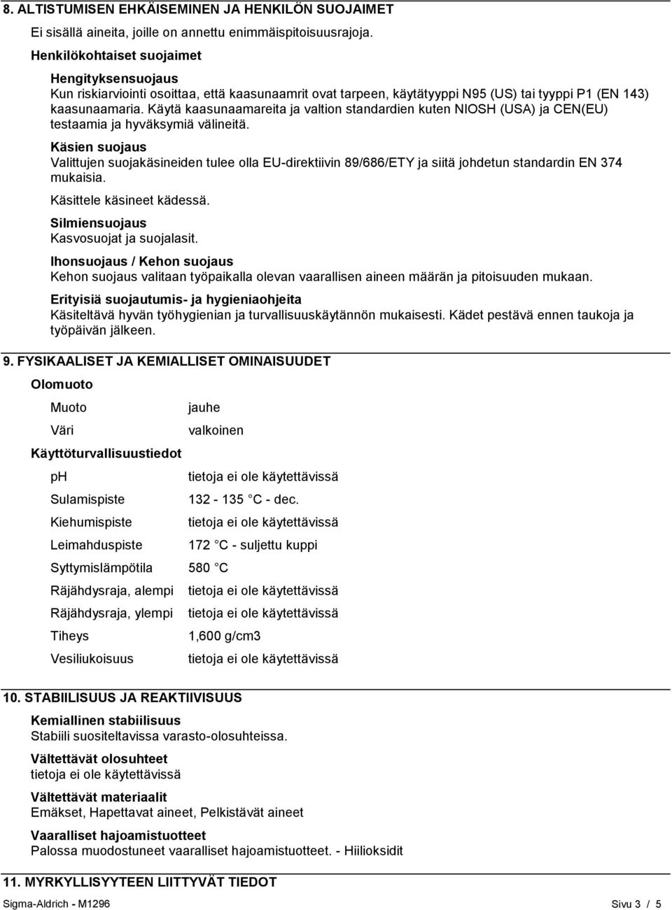 Käytä kaasunaamareita ja valtion standardien kuten NIOSH (USA) ja CEN(EU) testaamia ja hyväksymiä välineitä.