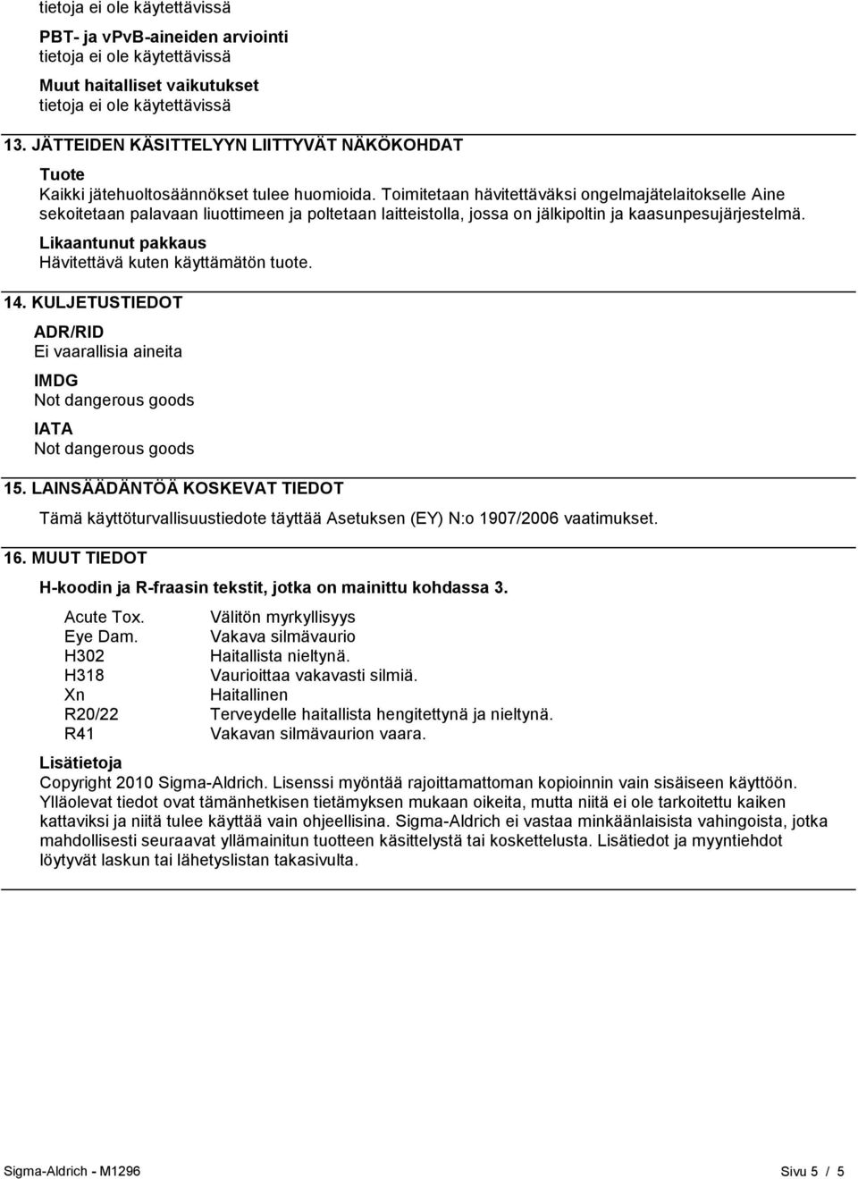 Likaantunut pakkaus Hävitettävä kuten käyttämätön tuote. 14. KULJETUSTIEDOT ADR/RID Ei vaarallisia aineita IMDG Not dangerous goods IATA Not dangerous goods 15.