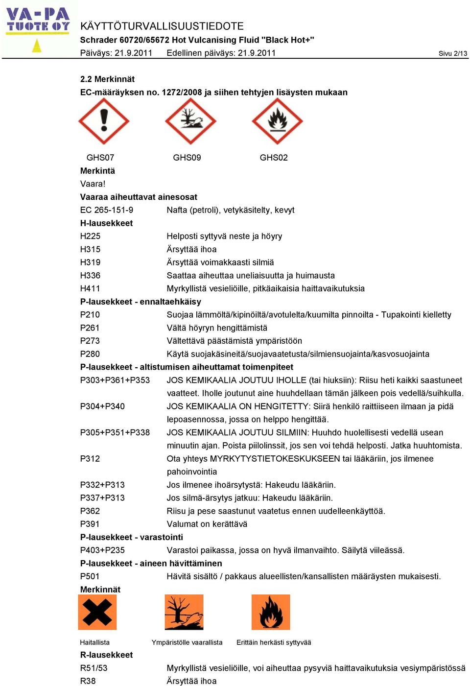 aiheuttaa uneliaisuutta ja huimausta H411 Myrkyllistä vesieliöille, pitkäaikaisia haittavaikutuksia P-lausekkeet - ennaltaehkäisy P210 Suojaa lämmöltä/kipinöiltä/avotulelta/kuumilta pinnoilta -