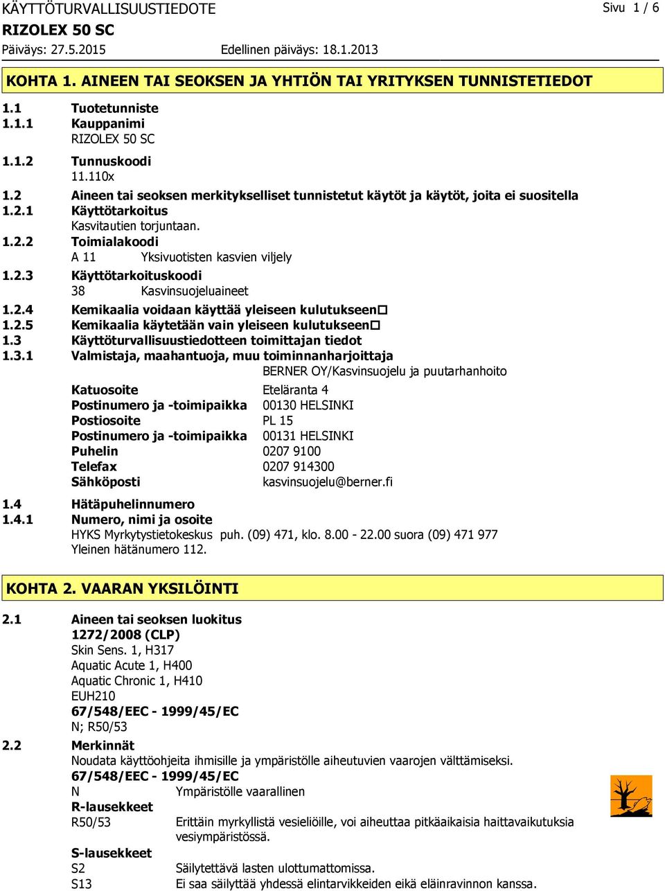 2.4 Kemikaalia voidaan käyttää yleiseen kulutukseen 1.2.5 Kemikaalia käytetään vain yleiseen kulutukseen 1.3 