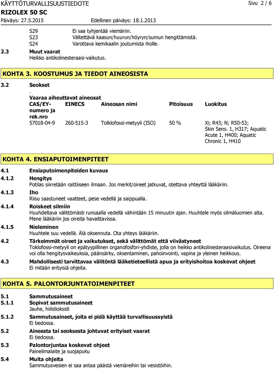 nro 57018-04-9 260-515-3 Tolklofossi-metyyli (ISO) 50 % Xi; R43; N; R50-53; Skin Sens. 1, H317; Aquatic Acute 1, H400; Aquatic Chronic 1, H410 KOHTA 4. ENSIAPUTOIMENPITEET 4.