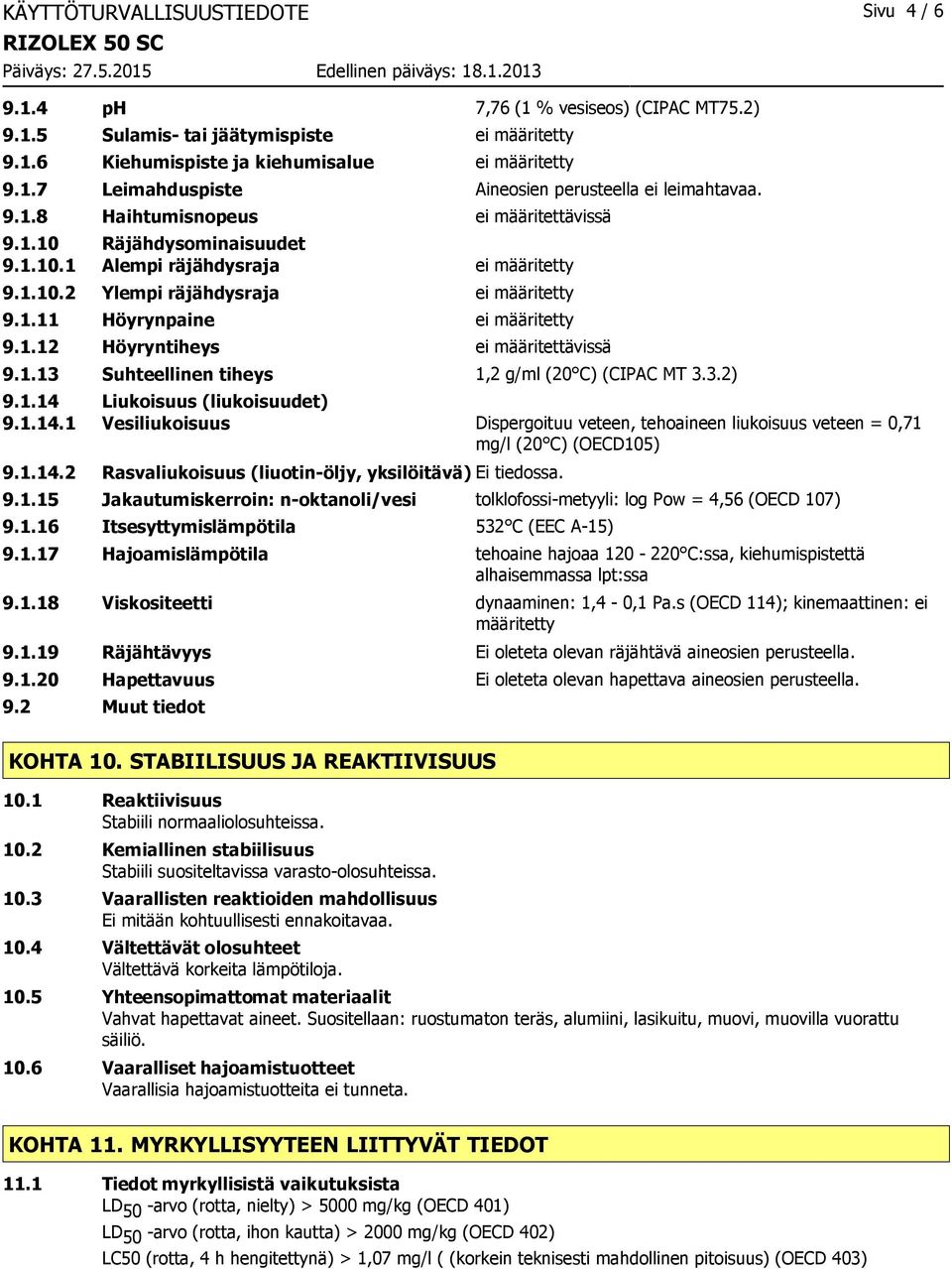 1.13 Suhteellinen tiheys 1,2 g/ml (20 C) (CIPAC MT 3.3.2) 9.1.14 Liukoisuus (liukoisuudet) 9.1.14.1 Vesiliukoisuus Dispergoituu veteen, tehoaineen liukoisuus veteen = 0,71 mg/l (20 C) (OECD105) 9.1.14.2 Rasvaliukoisuus (liuotin-öljy, yksilöitävä) Ei tiedossa.